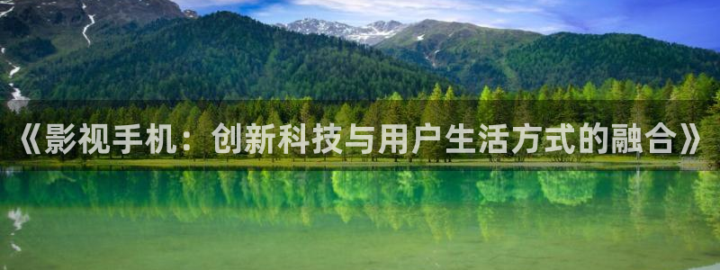日韩浮力影院：《影视手机：创新科技与用户生活方式的融合》