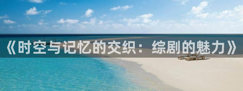 草草浮力影院最新网址：《时空与记忆的交织：综剧的魅力》